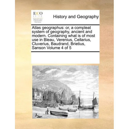 Atlas geographus: or, a compleat system of geography, ancient and modern. Containing what is of most use in Bleau, Verenius, Cellarius, - Paperback