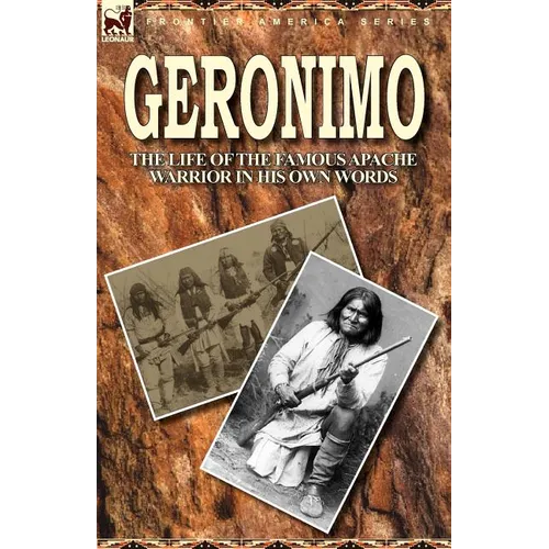 Geronimo: the Life of the Famous Apache Warrior in His Own Words - Paperback
