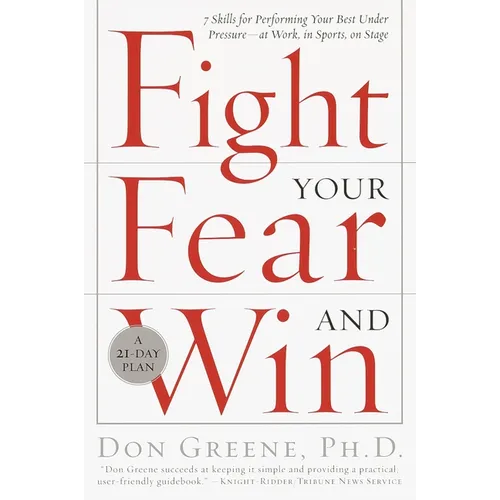 Fight Your Fear and Win: Seven Skills for Performing Your Best Under Pressure--At Work, In Sports, On Stage - Paperback