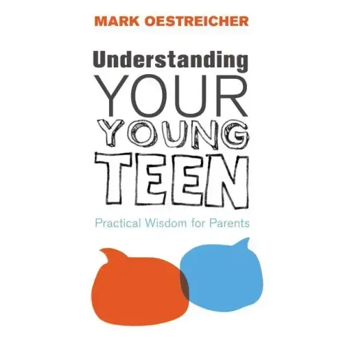Understanding Your Young Teen: Practical Wisdom for Parents - Paperback