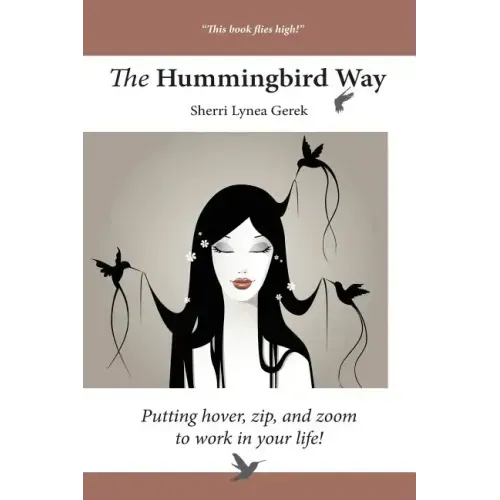 The Hummingbird Way: Putting Hover, Zip, and Zoom to Work in Your Life! - Paperback
