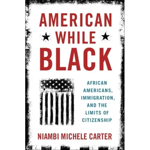 American While Black: African Americans, Immigration, and the Limits of Citizenship - Paperback