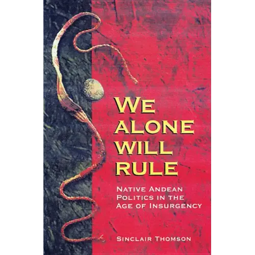We Alone Will Rule: Native Andean Politics in the Age of Insurgency - Paperback