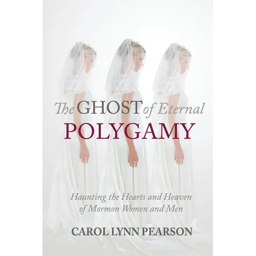 The Ghost of Eternal Polygamy: Haunting the Hearts and Heaven of Mormon Women and Men - Paperback