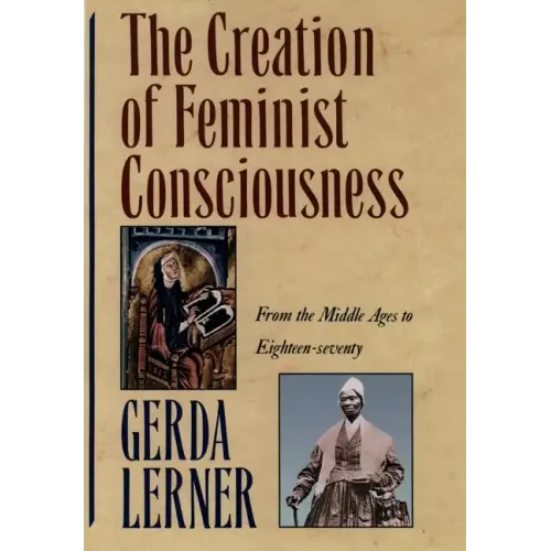 The Creation of Feminist Consciousness: From the Middle Ages to Eighteen-Seventy - Paperback