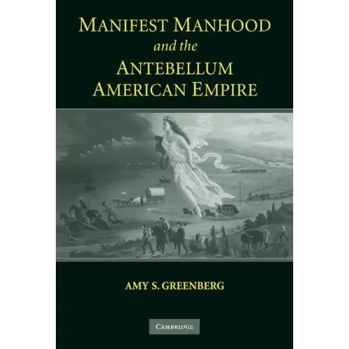 Manifest Manhood and the Antebellum American Empire - Hardcover