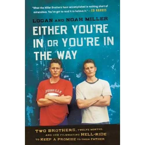Either You're in or You're in the Way: Two Brothers, Twelve Months, and One Filmmaking Hell-Ride to Keep a Promise to Their Father - Paperback