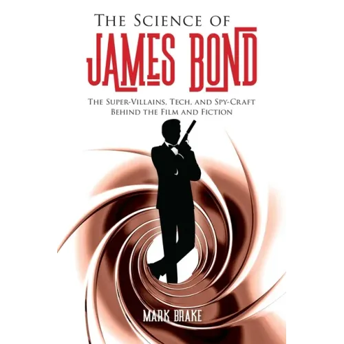 The Science of James Bond: The Super-Villains, Tech, and Spy-Craft Behind the Film and Fiction - Paperback