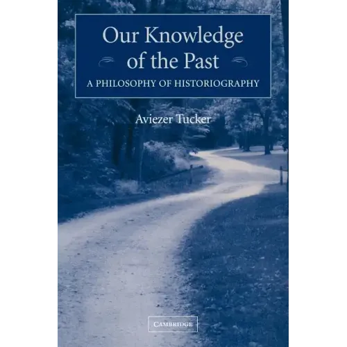 Our Knowledge of the Past: A Philosophy of Historiography - Paperback