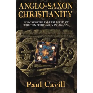 Anglo-Saxon Christianity: Exploring the Earliest Roots of Christian Spirituality in England - Paperback