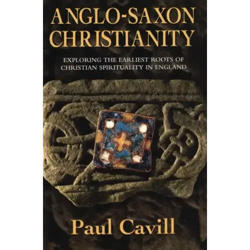 Anglo-Saxon Christianity: Exploring the Earliest Roots of Christian Spirituality in England - Paperback
