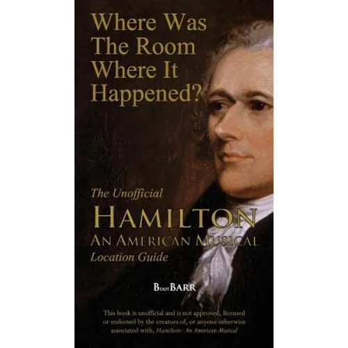 Where Was the Room Where It Happened?: The Unofficial Hamilton - An American Musical Location Guide - Paperback