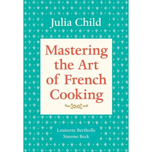 Mastering the Art of French Cooking, Volume 1: A Cookbook - Paperback