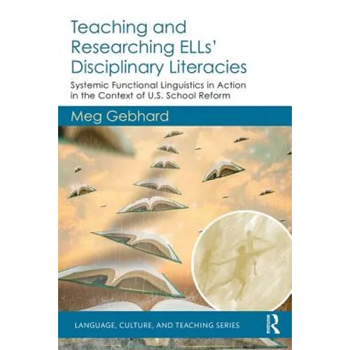 Teaching and Researching ELLs' Disciplinary Literacies: Systemic Functional Linguistics in Action in the Context of U.S. School Reform - Paperback