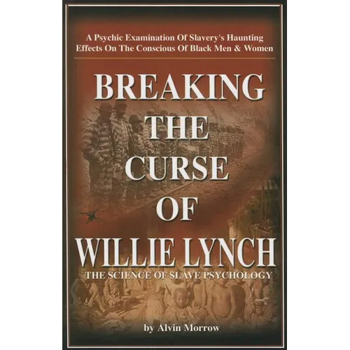 Breaking the Curse of Willie Lynch: The Science of Slave Psychology Paperback - By Alvin Morrow