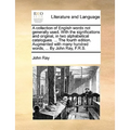 A Collection of English Words Not Generally Used. with the Significations and Original, in Two Alphabetical Catalogues. ... the Fourth Edition. Augmen