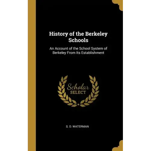 History of the Berkeley Schools: An Account of the School System of Berkeley From Its Establishment - Hardcover