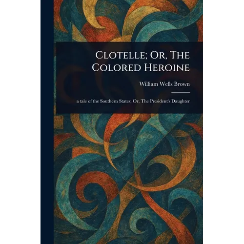 Clotelle; Or, The Colored Heroine - Paperback