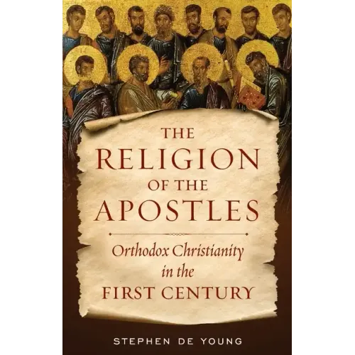 The Religion of the Apostles: Orthodox Christianity in the First Century - Paperback