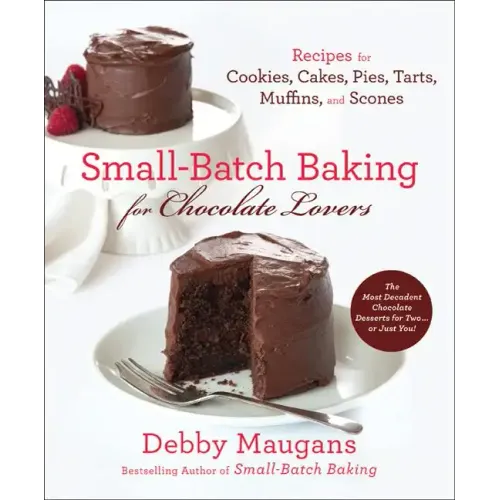 Small-Batch Baking for Chocolate Lovers: Recipes for Cookies, Cakes, Pies, Tarts, Muffins and Scones - Paperback