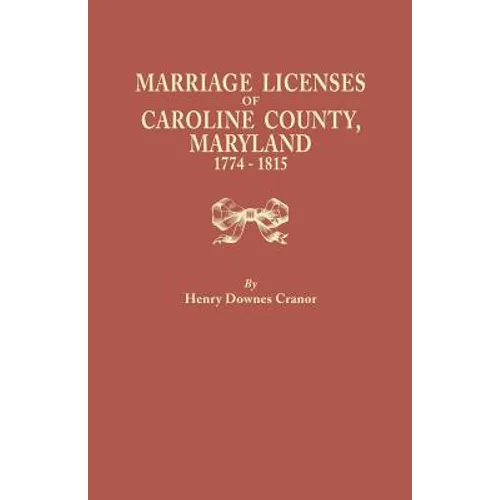 Marriage Licenses of Caroline County, Maryland, 1774-1815 - Paperback