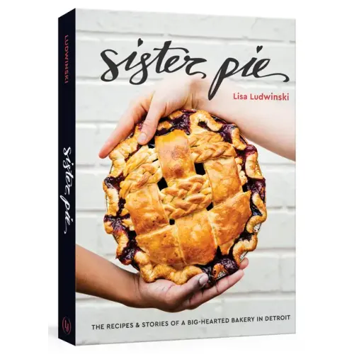 Sister Pie: The Recipes and Stories of a Big-Hearted Bakery in Detroit [A Baking Book] - Hardcover
