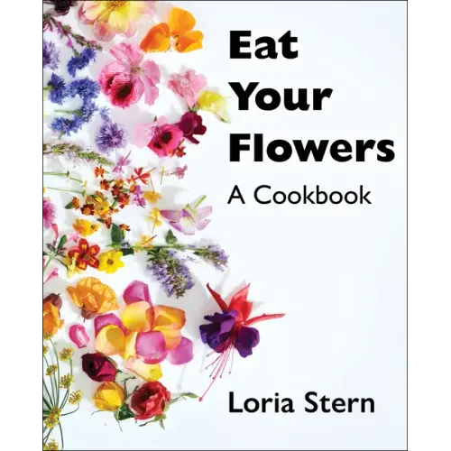 Eat Your Flowers: A Cookbook - Hardcover