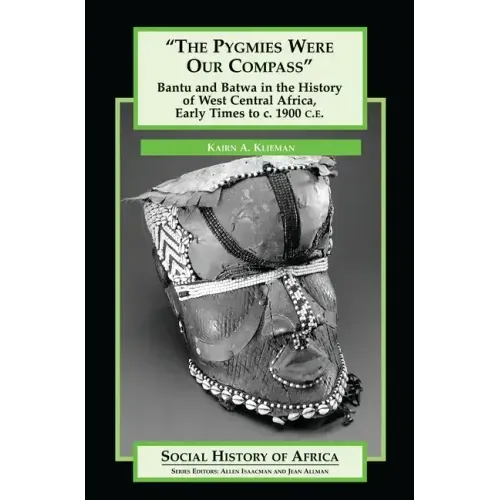 The Pygmies Were Our Compass: Bantu and Batwa in the History of West Central Africa, Early Times to C. 1900 C.E. - Hardcover