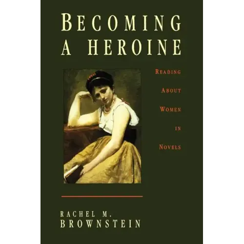 Becoming a Heroine: Reading about Women in Novels - Paperback