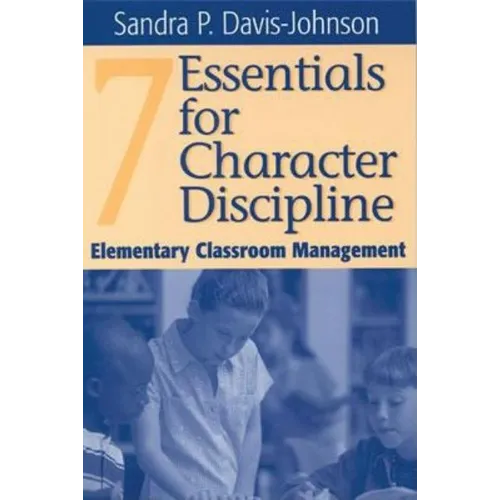 Seven Essentials for Character Discipline: Elementary Classroom Management - Hardcover