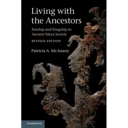 Living with the Ancestors: Kinship and Kingship in Ancient Maya Society - Paperback