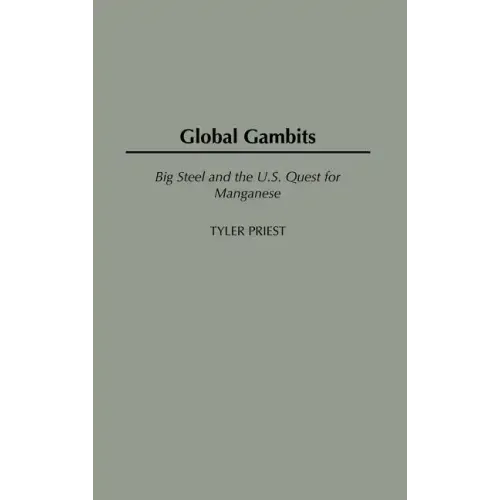 Global Gambits: Big Steel and the U.S. Quest for Manganese - Hardcover