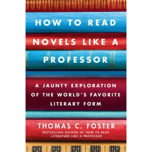 How to Read Novels Like a Professor: A Jaunty Exploration of the World's Favorite Literary Form - Paperback