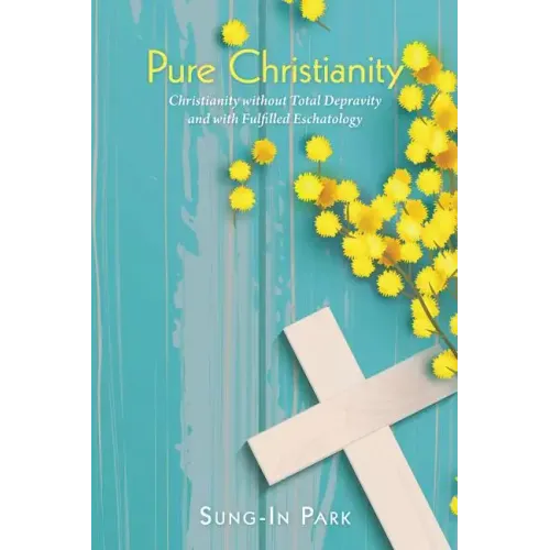 Pure Christianity: Christianity Without Total Depravity and with Fulfilled Eschatology - Paperback