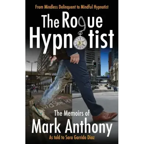 The Rogue Hypnotist: From Mindless Delinquent To Mindful Hypnotist - Paperback