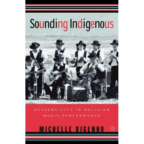 Sounding Indigenous: Authenticity in Bolivian Music Performance - Paperback
