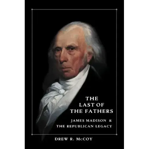 The Last of the Fathers: James Madison and the Republican Legacy - Paperback