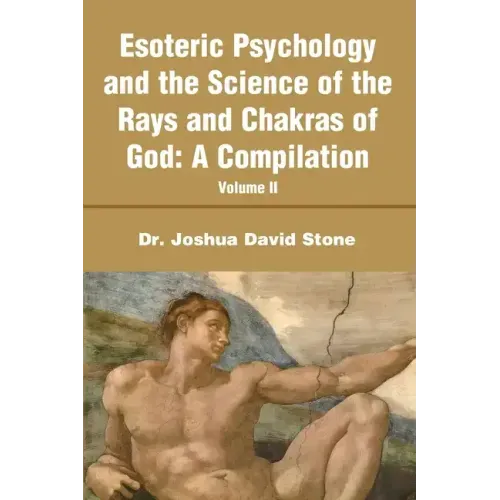 Esoteric Psychology and the Science of the Rays and Chakras of God: A Compilation Volume II - Paperback