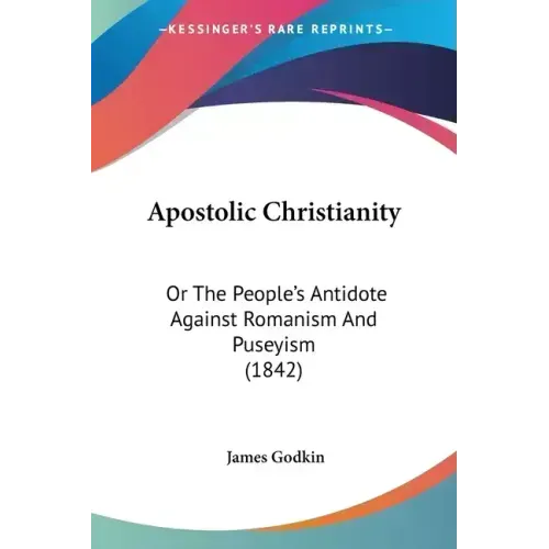 Apostolic Christianity: Or The People's Antidote Against Romanism And Puseyism (1842) - Paperback