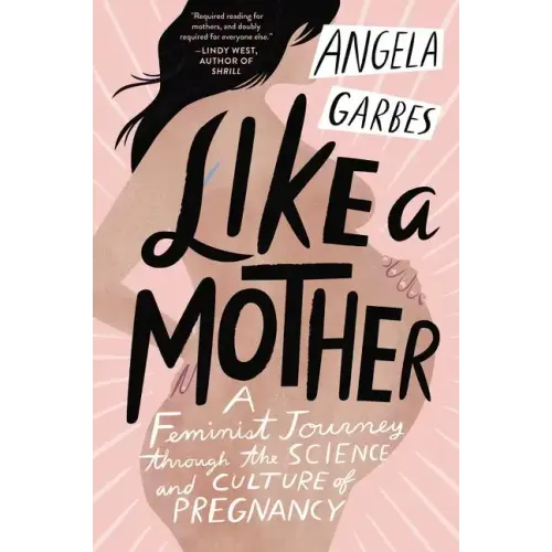 Like a Mother: A Feminist Journey Through the Science and Culture of Pregnancy - Paperback