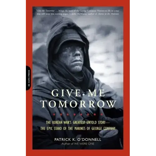 Give Me Tomorrow: The Korean War's Greatest Untold Story -- The Epic Stand of the Marines of George Company - Paperback
