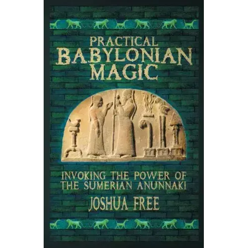 Practical Babylonian Magic: Invoking the Power of the Sumerian Anunnaki - Paperback