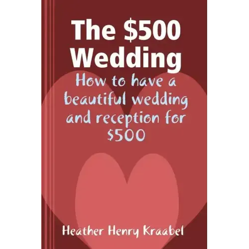 The $500 Wedding: How to Have a Beautiful Wedding and Reception for $500 - Paperback