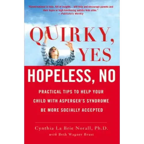 Quirky, Yes---Hopeless, No: Practical Tips to Help Your Child with Asperger's Syndrome Be More Socially Accepted - Paperback