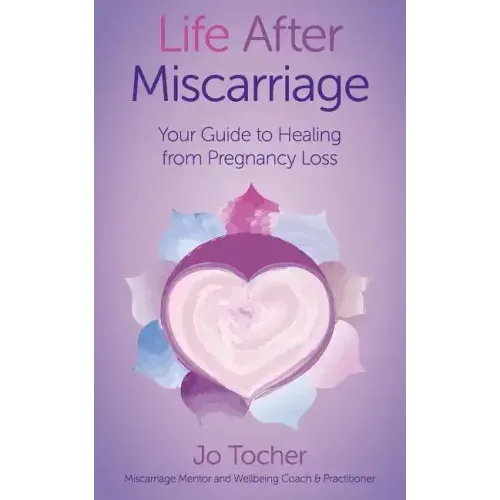 Life After Miscarriage: Your Guide to Healing from Pregnancy Loss - Paperback