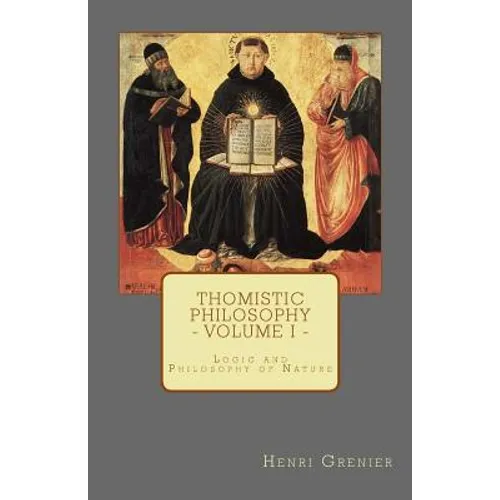 Thomistic Philosophy - Volume I: Logic and Philosophy of Nature - Paperback