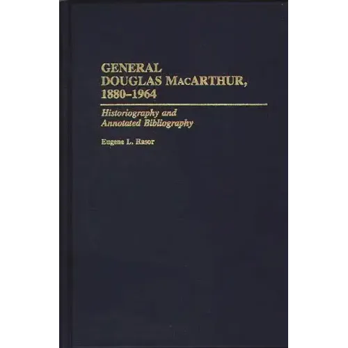 General Douglas MacArthur, 1880-1964: Historiography and Annotated Bibliography - Hardcover