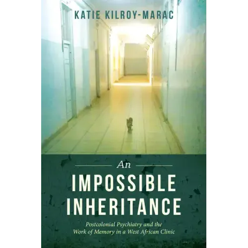 An Impossible Inheritance: Postcolonial Psychiatry and the Work of Memory in a West African Clinic - Paperback