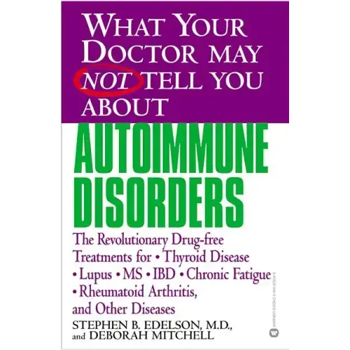 What Your Doctor May Not Tell You about Autoimmune Disorders: The Revolutionary Drug-Free Treatments for Thyroid Disease, Lupus, MS, IBD, Chronic Fati - Paperback