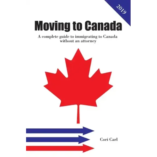 Moving to Canada: A complete guide to immigrating to Canada without an attorney - Paperback